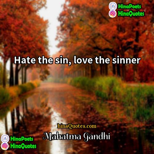 Mahatma Gandhi Quotes | Hate the sin, love the sinner.
 
